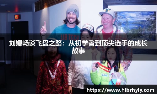 刘娜畅谈飞盘之路：从初学者到顶尖选手的成长故事